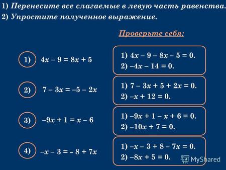 1) Перенесите все слагаемые в левую часть равенства. 2) Упростите полученное выражение. 4 х – 9 = 8 х + 5 Проверьте себя: 1) 2) 3) 4) 1) 4 х – 9 – 8 х.
