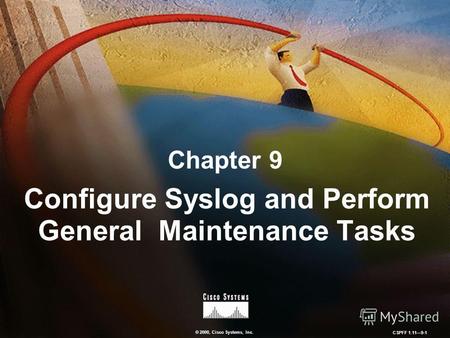 © 2000, Cisco Systems, Inc. CSPFF 1.119-1 Chapter 9 Configure Syslog and Perform General Maintenance Tasks.