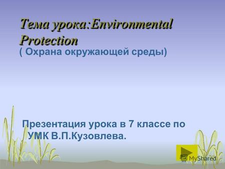 Тема урока:Environmental Protection ( Охрана окружающей среды) Презентация урока в 7 классе по УМК В.П.Кузовлева.