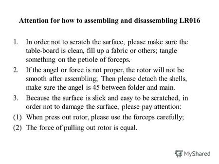 Attention for how to assembling and disassembling LR016 1. In order not to scratch the surface, please make sure the table-board is clean, fill up a fabric.