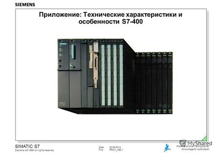 Date:30.09.2014 File:PRO1 18E.1 SIMATIC S7 Siemens AG 1999. All rights reserved. Information and Training Center Knowledge for Automation Приложение: Технические.