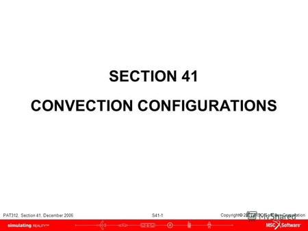 PAT312, Section 41, December 2006 S41-1 Copyright 2007 MSC.Software Corporation SECTION 41 CONVECTION CONFIGURATIONS.