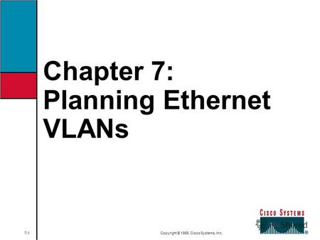 Chapter 7: Planning Ethernet VLANs 7-1 Copyright © 1998, Cisco Systems, Inc.