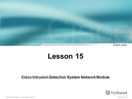 © 2004, Cisco Systems, Inc. All rights reserved. CSIDS 4.115-1 Cisco Intrusion Detection System Network Module Lesson 15.
