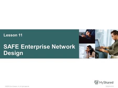 Lesson 11 SAFE Enterprise Network Design © 2005 Cisco Systems, Inc. All rights reserved. CSI v2.111-1.