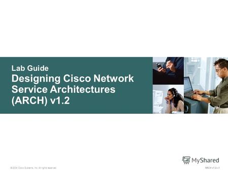Lab Guide © 2004 Cisco Systems, Inc. All rights reserved. ARCH v1.21 Designing Cisco Network Service Architectures (ARCH) v1.2.