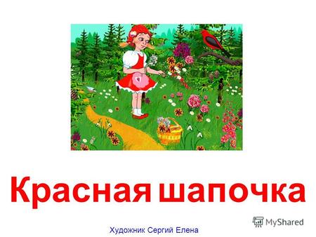 Красная шапочка Художник Сергий Елена Жила-была маленькая девочка. Мать любила её без памяти, а бабушка ещё больше. Ко дню рождения внучки подарила ей.