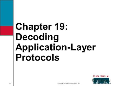 Chapter 19: Decoding Application-Layer Protocols 19-1 Copyright © 1998, Cisco Systems, Inc.