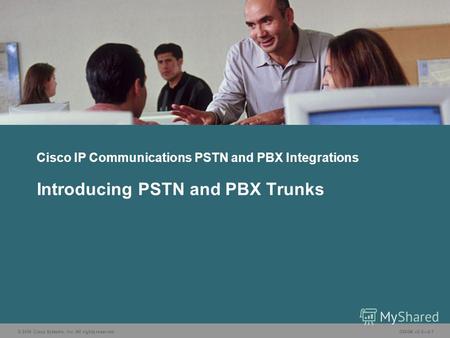 © 2006 Cisco Systems, Inc. All rights reserved.GWGK v2.02-1 Cisco IP Communications PSTN and PBX Integrations Introducing PSTN and PBX Trunks.