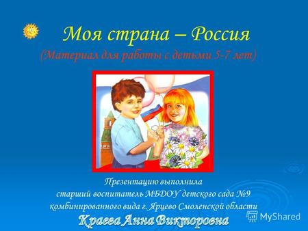 Моя страна – Россия (Материал для работы с детьми 5-7 лет) Презентацию выполнила старший воспитатель МБДОУ детского сада 9 комбинированного вида г. Ярцево.