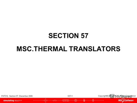 PAT312, Section 57, December 2006 S57-1 Copyright 2007 MSC.Software Corporation SECTION 57 MSC.THERMAL TRANSLATORS.