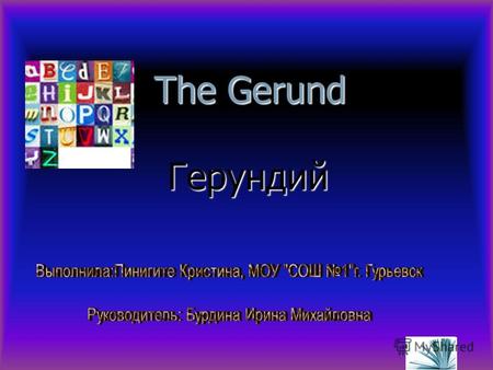 The Gerund Герундий. Герундий The Gerund Герундий – это неличная форма глагола, выражающая название действия и обладающая как свойствами глагола так и.
