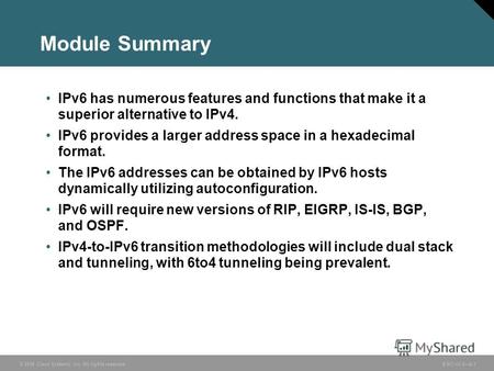 © 2006 Cisco Systems, Inc. All rights reserved. BSCI v3.08-1 Module Summary IPv6 has numerous features and functions that make it a superior alternative.