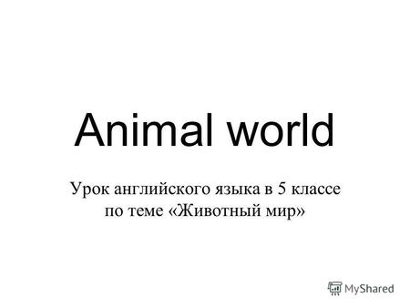 Animal world Урок английского языка в 5 классе по теме «Животный мир»