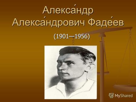 Алекса́ндр Алекса́ндрович Фаде́ев (19011956). русский советский писатель и общественный деятель. Бригадный комиссар (с 1942 года полковник). Лауреат Сталинской.
