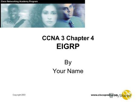 Www.ciscopress.com Copyright 2003 CCNA 3 Chapter 4 EIGRP By Your Name.