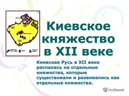 Киевское княжество в XII веке Киевская Русь в XII веке распалась на отдельные княжества, которые существовали и развивались как отдельные княжества.