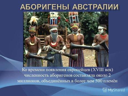Ко времени появления европейцев (XVIII век ) численность аборигенов составляла около 2 миллионов, объединённых в более чем 500 племён.