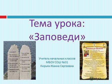 Тема урока : « Заповеди » Учитель начальных классов МБОУ СОШ 31 Кирьян Жанна Сергеевна.