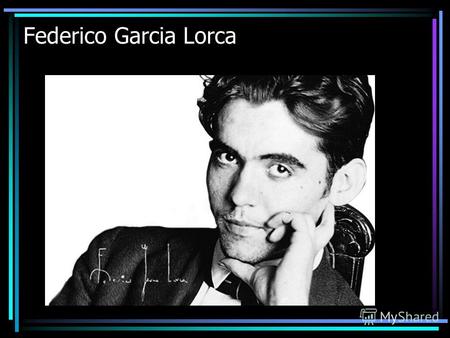 Federico Garcia Lorca. Родился 5 июня 1898 в селении Фуэнте- Вакерос близ Гранады в семье андалузского землевладельца. С детства увлекался живописью,