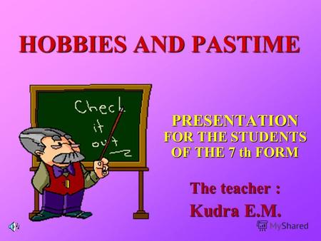 HOBBIES AND PASTIME PRESENTATION FOR THE STUDENTS OF THE 7 th FORM The teacher : Kudra E.M.