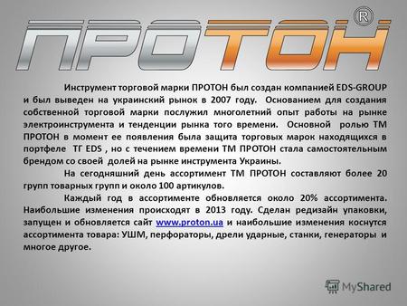 Инструмент торговой марки ПРОТОН был создан компанией EDS-GROUP и был выведен на украинский рынок в 2007 году. Основанием для создания собственной торговой.