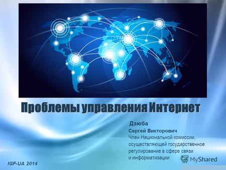 Проблемы управления Интернет Сергей Викторович Член Национальной комиссии, осуществляющей государственное регулирование в сфере связи и информатизации.