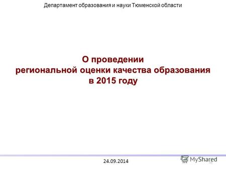О проведении региональной оценки качества образования в 2015 году Департамент образования и науки Тюменской области 11 24.09.2014.
