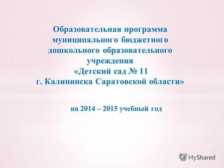 На 2014 – 2015 учебный год Образовательная программа муниципального бюджетного дошкольного образовательного учреждения «Детский сад 11 г. Калининска Саратовской.