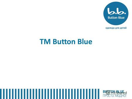 ТМ Button Blue. Немного о нас… Button Blue – демократичный бренд детской одежды от лидера рынка торгового дома «Гулливер и Ко» Концепция марки точно отражена.