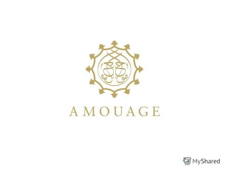 ОМАН ИСТОЧНИК ВДОХНОВЕНИЯ Парфюмерный дом Amouage Основанный более четверти века назад, парфюмерный дом Amouage занимает сегодня особое место в мире.