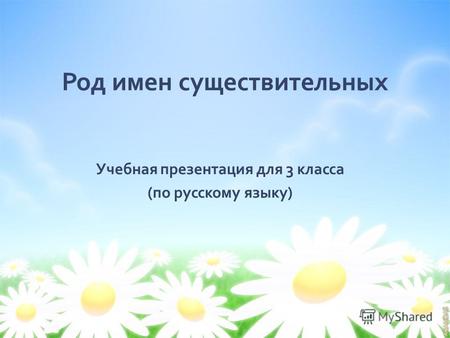 Род имен существительных Учебная презентация для 3 класса ( по русскому языку )