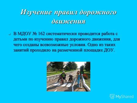 Изучение правил дорожного движения В МДОУ 162 систематически проводится работа с детьми по изучению правил дорожного движения, для чего созданы всевозможные.