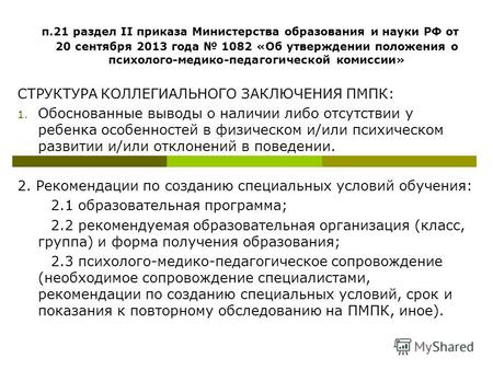 П.21 раздел II приказа Министерства образования и науки РФ от 20 сентября 2013 года 1082 «Об утверждении положения о психолого-медико-педагогической комиссии»