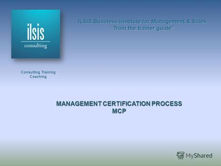 ILSIS Business Institute for Management & Sales Train the trainer guide Consulting Training Coaching MANAGEMENT CERTIFICATION PROCESS MCP.