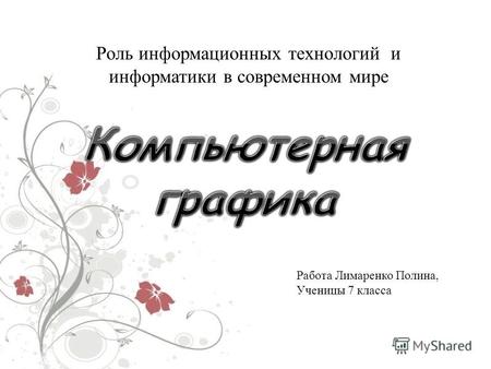 Роль информационных технологий и информатики в современном мире Работа Лимаренко Полина, Ученицы 7 класса.
