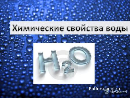Pptforschool.ru. 1) Вода реагирует со многими металлами с выделением водорода: 2Na + 2H2O = H2 + 2NaOH (бурно) 2K + 2H2O = H2 + 2KOH (бурно) 3Fe + 4H2O.