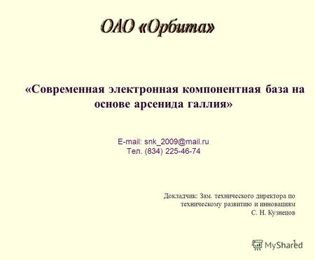 «Современная электронная компонентная база на основе арсенида галлия» E-mail: snk 2009@mail.ru Тел. (834) 225-46-74 1 Докладчик: Зам. технического директора.