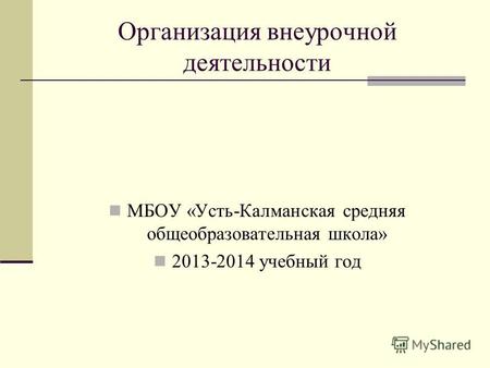 Организация внеурочной деятельности МБОУ «Усть-Калманская средняя общеобразовательная школа» 2013-2014 учебный год.