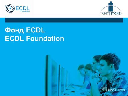Фонд ECDL ECDL Foundation. О фонде Некоммерческая организация, всемирный руководящий орган ведущей программы сертификации навыков работы на компьютере.