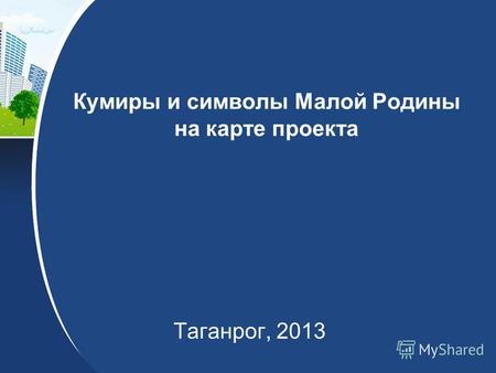 Кумиры и символы Малой Родины на карте проекта Таганрог, 2013.