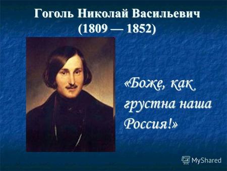 Гоголь Николай Васильевич (1809 1852) «Боже, как грустна наша Россия!»
