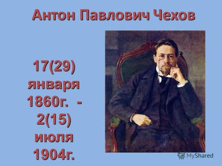 Антон Павлович Чехов 17(29) января 1860 г. - 2(15) июля 1904 г.