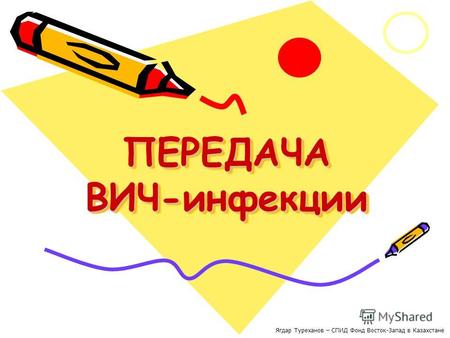 ПЕРЕДАЧА ВИЧ-инфекции Ягдар Туреханов – СПИД Фонд Восток-Запад в Казахстане.