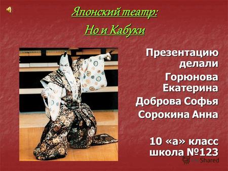 Японский театр: Но и Кабуки Презентацию делали Горюнова Екатерина Доброва Софья Сорокина Анна 10 «а» класс школа 123.