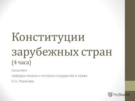 Конституции зарубежных стран (4 часа) Ассистент кафедры теории и истории государства и права Н.А. Раханова.