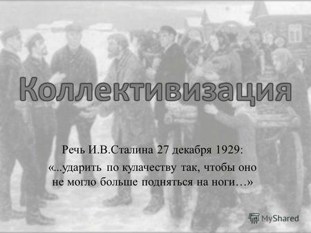 Речь И.В.Сталина 27 декабря 1929: «...ударить по кулачеству так, чтобы оно не могло больше подняться на ноги…»