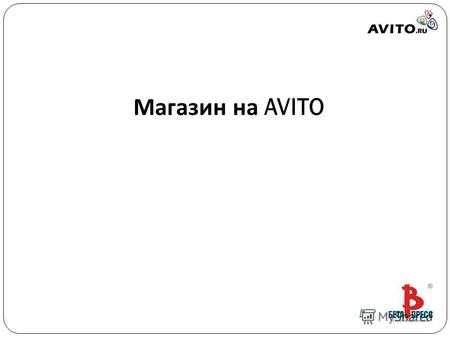Магазин на AVITO. Что вы получаете : 1. Постоянный адрес Магазина вида www.avito.ru/shopname. 2. Возможность размещения логотипа, информации о компании,