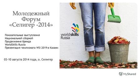 Молодежный Форум «Селигер -2014» 03-10 августа 2014 года, о. Селигер Показательные выступления Национальной сборной Продвижение бренда WorldSkills Russia.