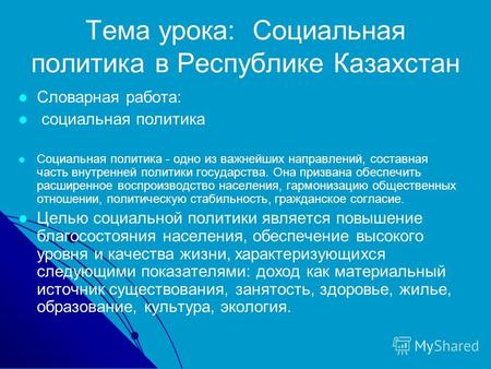 Тема урока: Социальная политика в Республике Казахстан Словарная работа: социальная политика Социальная политика - одно из важнейших направлений, составная.